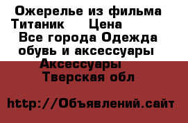 Ожерелье из фильма “Титаник“. › Цена ­ 1 250 - Все города Одежда, обувь и аксессуары » Аксессуары   . Тверская обл.